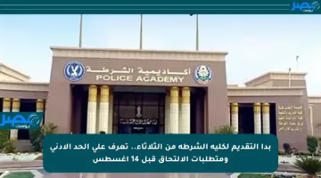 بدأ التقديم لكلية الشرطة من الثلاثاء.. تعرف على الحد الأدنى ومتطلبات الالتحاق قبل 14 أغسطس